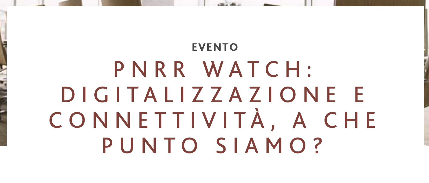 PNRR watch: digitalizzazione e connettività, a che punto siamo?